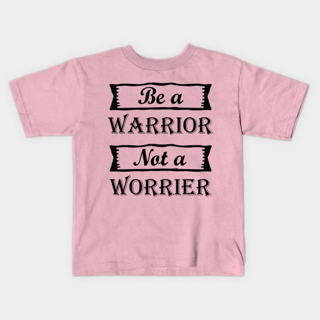 Be a warrior not a worrier Kids T-Shirt by doctor ax